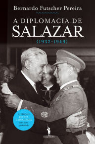 Title: A Diplomacia de Salazar, Author: Bernardo Futscher Pereira