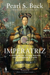 Title: Imperatriz - A História da Última Mulher Que Governou a China, Author: Pearl S. Buck