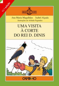 Title: Uma Visita à Corte do Rei D. Dinis, Author: Ana Maria;Alçada Magalhães