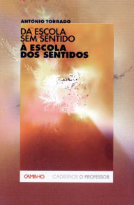 Title: Da Escola Sem Sentido à Escola dos Sentidos, Author: António Torrado