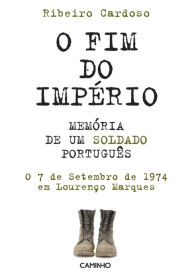 Title: O Fim do Império. Memória de um Soldado Português, Author: Ribeiro Cardoso