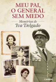 Title: Meu Pai, o General sem Medo., Author: Iva Delgado