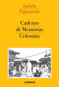 Title: Caderno de Memórias Coloniais, Author: Isabela Figueiredo