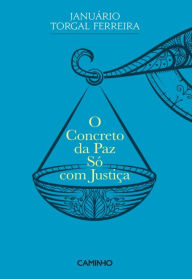 Title: O Concreto da Paz Só com Justiça, Author: Januário Torgal Ferreira