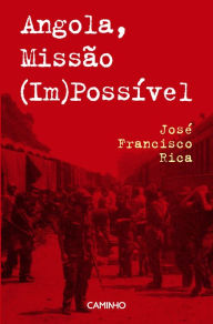 Title: Angola, Missão (Im)Possível, Author: José Francisco Rica