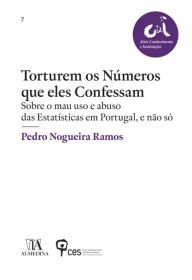 Title: Torturem os Números que Eles Confessam - Sobre o mau uso e abuso das Estatísticas em Portugal, e não, Author: Almedina