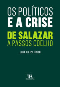 Title: Os Políticos e a Crise - De Salazar a Passos Coelho, Author: Almedina