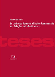 Title: Os Limites da Renúncia a Direitos Fundamentais nas Relações entre Particulares, Author: Benedita Ferreira da Silva Mac Crorie