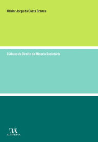 Title: O Abuso do Direito da Minoria Societária, Author: Hélder Branco