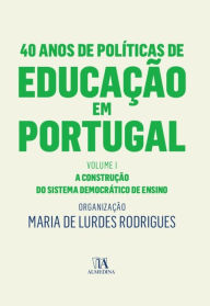 Title: 40 Anos de Políticas de Educação em Portugal - Volume I - A construção do sistema democrático de ens, Author: Maria de Lurdes Rodrigues