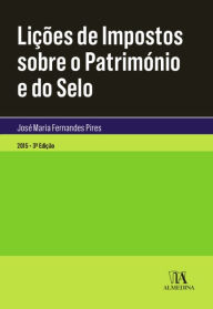 Title: Lições de Impostos Sobre o Património e do Selo - 3.ª Edição, Author: José Maria Fernandes Pires