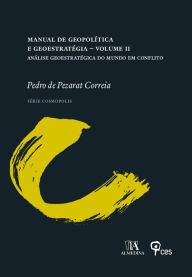 Title: Manual de Geopolítica e Geoestratégia Volume II - Análise Geoestratégica do Mundo em Conflito, Author: Pedro de Pezarat Correia