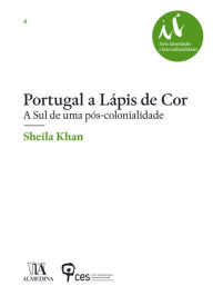 Title: Portugal a lápis de cor - A Sul de uma pós-colonialidade, Author: Sheila Khan