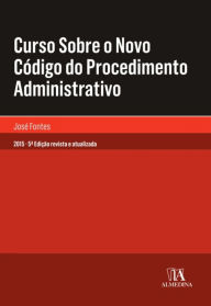 Title: Curso Sobre o Novo Código do Procedimento Administrativo - 5.ª Edição de 2015, Author: José Fontes