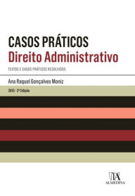 Title: Casos Práticos - Direito Administrativos - 2.ª Edição, Author: Ana Raquel Gonçalves Moniz