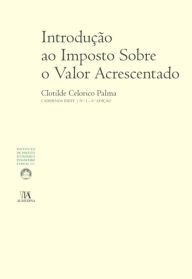 Title: Introdução ao Imposto Sobre o Valor Acrescentado (N.º 1 da Colecção) - 6.ª Edição, Author: Clotilde Celorico Palma