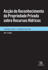 Title: Acção de Reconhecimento da Propriedade Privada sobre Recursos Hídricos - 2.ª Edição, Author: José Miguel Júdice