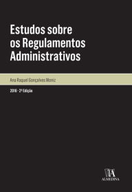 Title: Estudos sobre os Regulamentos Administrativos - 2.ª Edição, Author: Ana Raquel Gonçalves Moniz