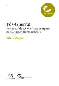 Title: Pós-guerra? Percursos de violência nas margens das Relações Internacionais, Author: Sílvia Roque