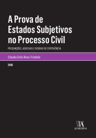 Title: A Prova de Estados Subjetivos no Processo Civil - Presunções e regras de experiência, Author: Cláudia Sofia Alves Trindade