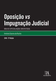 Title: Oposição vs Impugnação Judicial - 2.ª Edição, Author: António Soares da Rocha