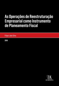 Title: As Operações de Reestruturação Empresarial como Instrumento de Planeamento Fiscal, Author: Filipe Pinto e Lobo de Jesus Silva