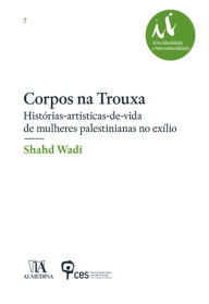 Title: Corpos na trouxa - Histórias-artísticas-de-vida de mulheres palestinianas no exílio, Author: Shahd Wadi