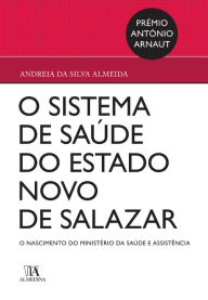 Title: O Sistema de Saúde no Estado Novo de Salazar - o nascimento do ministério da saúde e assistência, Author: Andreia da Silva Almeida