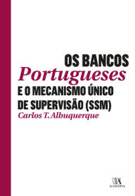 Title: Os Bancos Portugueses e o Mecanismo Único de Supervisão (SSM), Author: Carlos António Torroaes Albuquerque