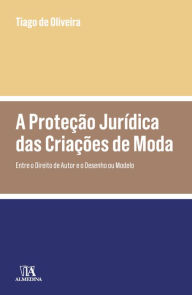 Title: A Proteção Jurídica das Criações de Moda, Author: Tiago de Oliveira