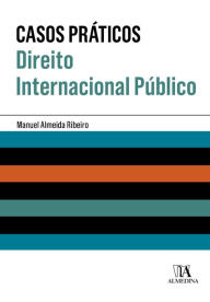 Title: Casos Práticos de Direito Internacional Público, Author: Manuel de Almeida Ribeiro