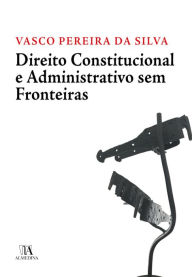Title: Direito Constitucional e Administrativo Sem Fronteiras, Author: Vasco Silva