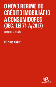 Title: O Novo Regime do Crédito Imobiliário a Consumidores (Dec.-Lei 74-A/2017) - Uma Apresentação, Author: Rui Pinto Duarte