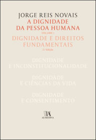 Title: A Dignidade da Pessoa Humana Vol. I - Dignidade e Direitos Fundamentais - 2ª Edição, Author: Jorge Reis Novais