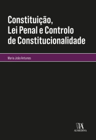 Title: Constituição, lei penal e controlo de constitucionalidade, Author: Maria João Antunes