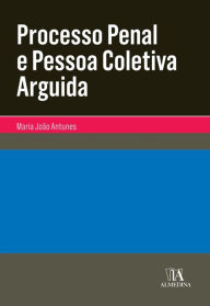 Title: Processo Penal e Pessoa Coletiva Arguida, Author: Maria João Antunes