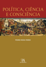 Title: Política, Ciência e Consciência, Author: Pedro Rosa Ferro