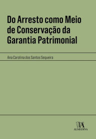 Title: Do Arresto como Meio de Conservação da Garantia Patrimonial, Author: Ana Carolina dos Santos Sequeira