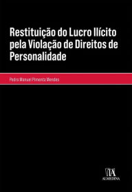 Title: Restituição do Lucro Ilícito pela Violação de Direitos de Personalidade, Author: Pedro Manuel Pimenta Mendes