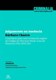 Title: Julgamento na Ausência - Contributo para uma revisão do regime do Código de Processo Penal à luz da, Author: Bárbara Churro