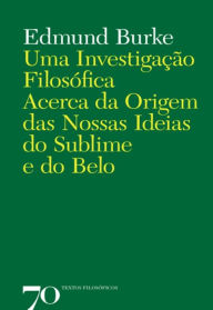 Title: Uma Investigação Filosófica Acerca da Origem das Nossas Ideias do Sublime e do Belo, Author: Edmund Burke