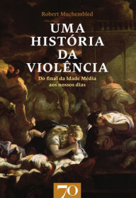 Title: Uma História da Violência, Author: Robert Muchembled