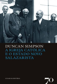 Title: A Igreja Católica e o Estado Novo Salazarista, Author: Duncan Simpson