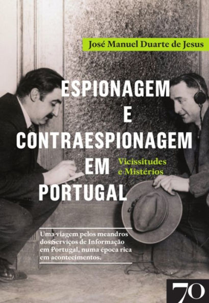 Espionagem e Contraespionagem em Portugal. Vicissitudes e Mistérios
