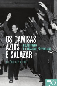 Title: Os Camisas Azuis e Salazar - Rolão Preto e o Fascismo em Portugal, Author: António Costa Pinto