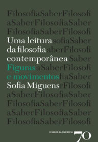 Title: Uma Leitura da Filosofia Contemporânea: figuras e movimentos, Author: Sofia Miguens