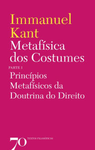 Title: Metafísica dos Costumes - Princípios Metafísicos da Doutrina do Direito - Parte I, Author: Immanuel Kant