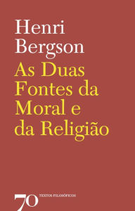 Title: As duas fontes da moral e da religião, Author: Henri Bergson