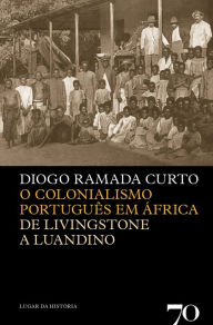 Title: O Colonialismo Português em África- De Livingstone a Luandino, Author: Diogo Ramada Curto