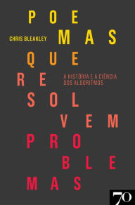 Title: Poemas que Resolvem Problemas - A História e a Ciência dos Algoritmos, Author: Chris Bleakley